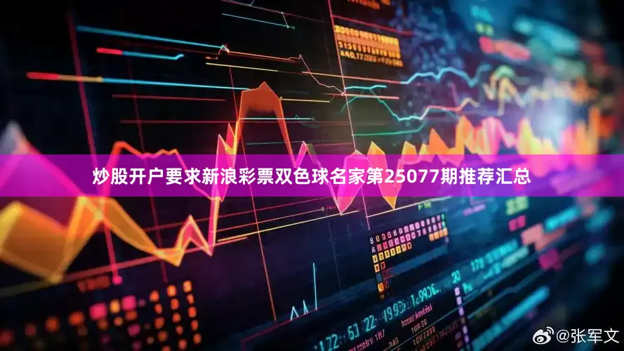 炒股开户要求新浪彩票双色球名家第25077期推荐汇总
