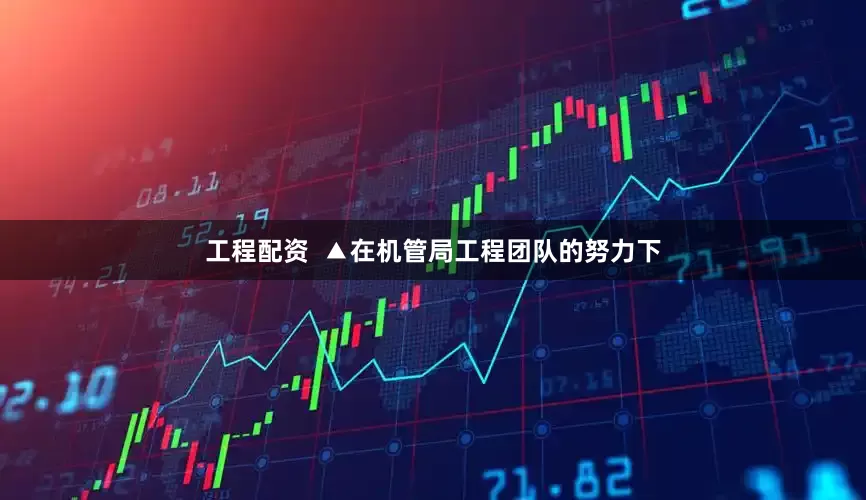工程配资  ▲在机管局工程团队的努力下