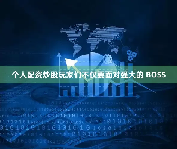 个人配资炒股玩家们不仅要面对强大的 BOSS