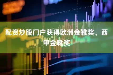 配资炒股门户获得欧洲金靴奖、西甲金靴奖