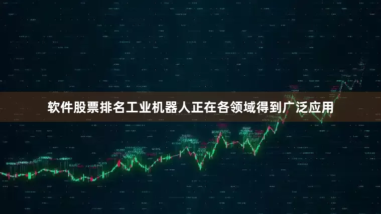 软件股票排名工业机器人正在各领域得到广泛应用