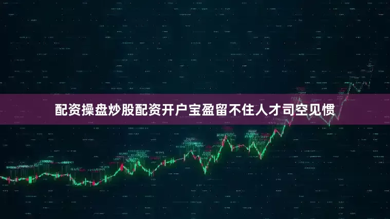 配资操盘炒股配资开户宝盈留不住人才司空见惯
